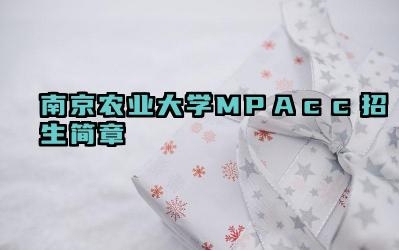2024南京农业大学mpacc招生简章 南京农业大学MPAcc的学制一般是多长时间