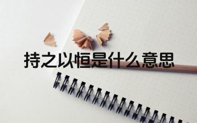 持之以恒是什么意思 “持之以恒”与“半途而废”有什么区别