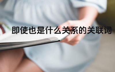 即使也是什么关系的关联词 如何使用“正确……即使也……”