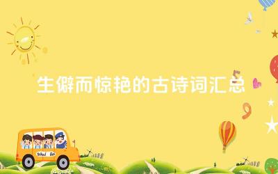生僻而惊艳的古诗词汇总 推荐几本收录生僻古诗词的书籍