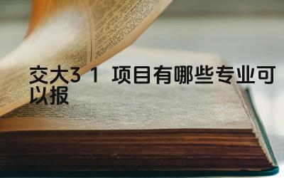 2024交大3+1项目有哪些专业可以报 交大3+1项目的申请条件是什么