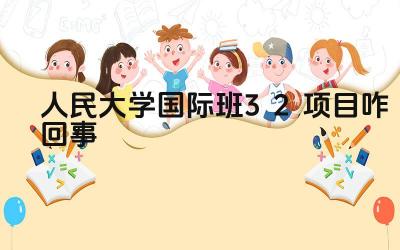 2024人民大学国际班3+2项目咋回事 人民大学国际班3+2项目的合作院校有哪些