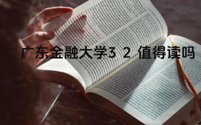 2024广东金融大学3+2值得读吗 广东金融大学3+2项目的就业前景如何
