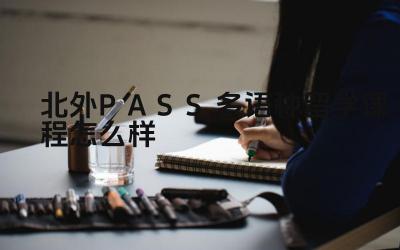 2024北外PASS多语种留学课程怎么样 北外PASS多语种留学课程的费用如何