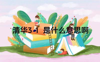 2024清华3+1是什么意思啊 清华大学3+1项目的培养模式是什么