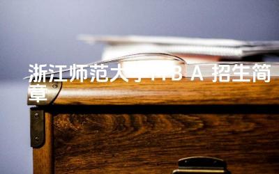 2024浙江师范大学MBA招生简章 浙江师范大学MBA的报考条件是什么
