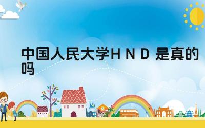 2024中国人民大学HND是真的吗 HND课程与中国人民大学的本科课程有何关联