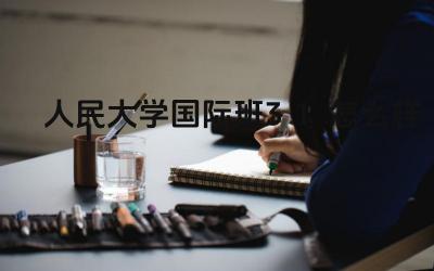 2024人民大学国际班3+1怎么样 人民大学国际班3+1项目的优势是什么