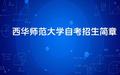 2024西华师范大学自考招生简章 西华师范大学自考招生有哪些专业