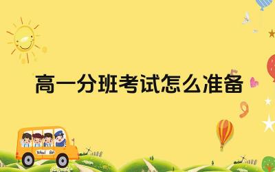 高一分班考试怎么准备 高一分班考试如何提高成绩