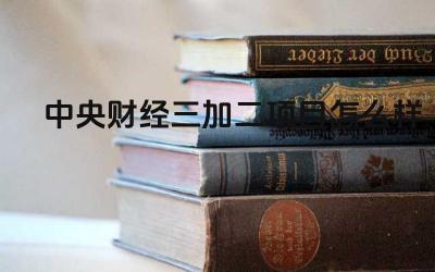 2024中央财经三加二项目怎么样 三加二项目适合哪些学生