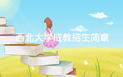 2024西北大学成教招生简章 西北大学成教招生有哪些专业