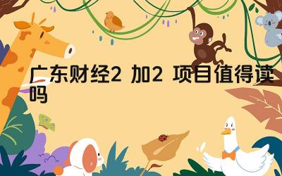 2024广东财经2加2项目值得读吗 财经2+2项目的优势是什么