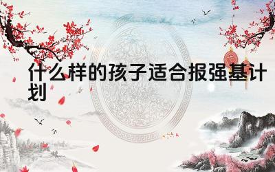 什么样的孩子适合报强基计划 报风险考强基计划的优势和是什么