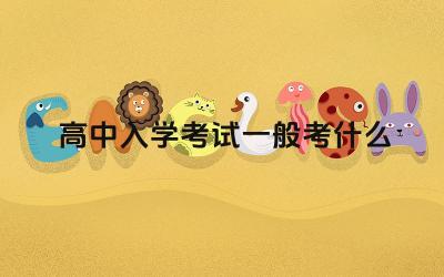 高中入学考试一般考什么 高中入学考试的课程设置和考点如何