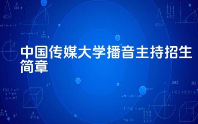 2024中国传媒大学播音主持招生简章 中国传媒大学播音主持专业有哪些特色课程