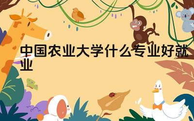 中国农业大学什么专业好就业 中国农业大学的农学类专业就业前景如何