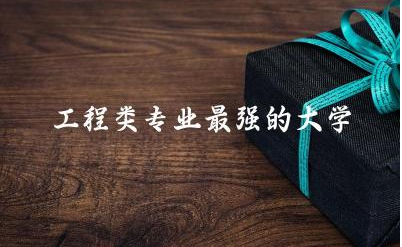 工程类专业最强的大学有哪些 如何获得工程师资格证书