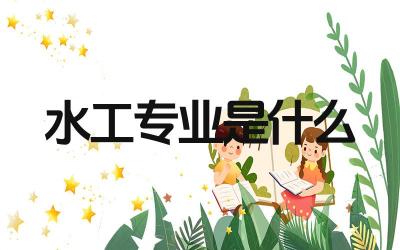 水工专业是什么 水工专业的就业方向有哪些