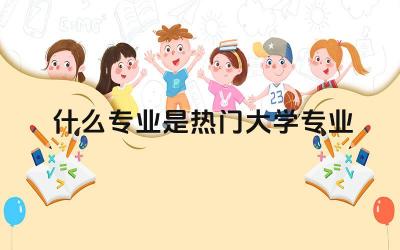 什么专业是热门大学专业 哪些大学的哪些专业最热门
