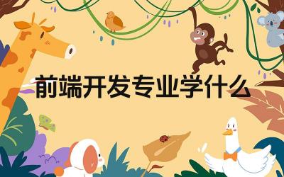 前端开发专业学什么 前端开发的就业前景如何