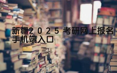 新疆2025考研网上报名手机端入口 新疆考研网上报名有哪些注意事项