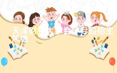 天津财经大学会计专硕培养特色 天津财经大学录取比例与历年分数线