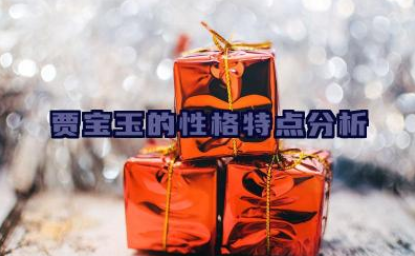 贾宝玉的性格特点分析 贾宝玉与金陵十二钗的关系