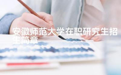 2024安徽师范大学在职研究生招生简章 西华师范大学艺术类专业有哪些