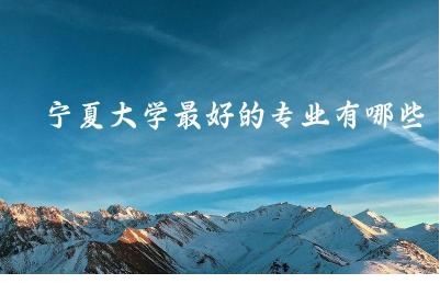 宁夏大学最好的专业有哪些 宁夏大学在全国排名多少位