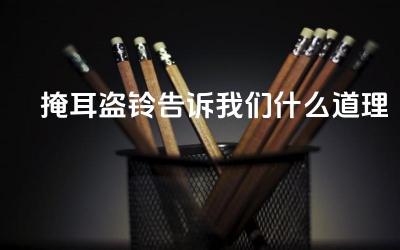 掩耳盗铃告诉我们什么道理 在现实生活中掩耳盗铃常用来形容什么行为