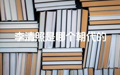 李清照是哪个朝代的 李清照在宋词中的样子怎么样