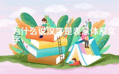 为什么说汉字是表意体系文字 中国汉字七大特征