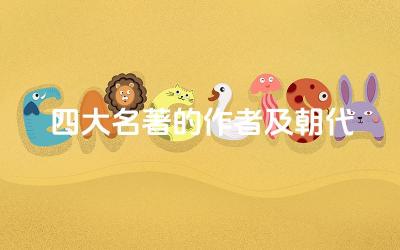 四大名著的作者及朝代 四大名著的主题思想有哪些共同点