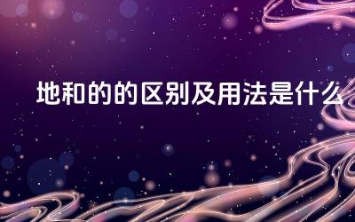 地和的的区别及用法是什么 进和近的区别和用法
