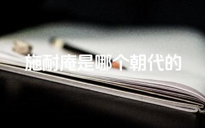 施耐庵是哪个朝代的 施耐庵的生平事迹有哪些不为人知的故事