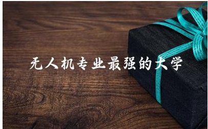 美国无人机专业最强的大学名单 学无人机专业有前途吗