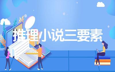 推理小说三要素 推理小说三要素有何作用