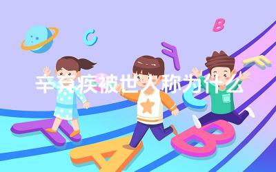 辛弃疾被世人称为什么 辛弃疾的词作表达了怎样的思想情感