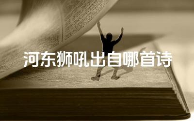 河东狮吼出自哪首诗 如何欣赏古诗词的唯美意境