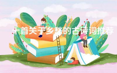 十首关于乡愁的古诗词推荐 这些诗词表达了作者怎样的思乡之情