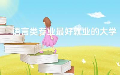 语言类专业最好就业的大学有哪些 语言类专业就业率高吗