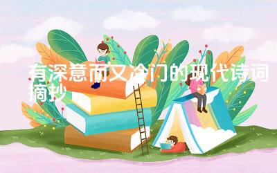 有深意而又冷门的现代诗词摘抄 如何欣赏现代诗词的意境