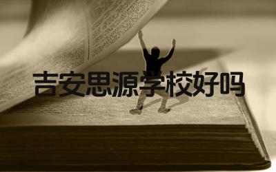 吉安思源学校好吗 吉安思源学校的办学规模有多大