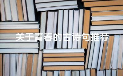 关于青春的古诗句推荐 如何用诗句抒发青春的活力与梦想