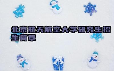 北京航天航空大学研究生招生简章 北京体育大学研究生的报考条件