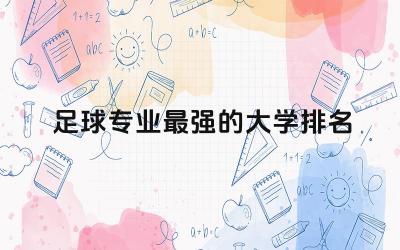 足球专业最强的大学排名前五名 足球专业可以参加体育统招吗男生
