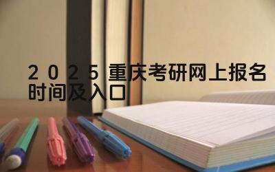 2025重庆考研网上报名时间及入口 重庆考研的竞争压力大吗