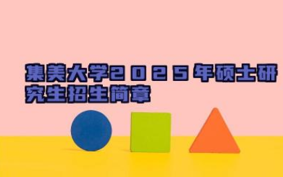 集美大学2025年硕士研究生招生简章 集美大学硕士研究生招生考试时间
