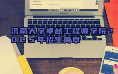 济南大学卓越工程师学院2025年招生简章 济南大学招生计划信息